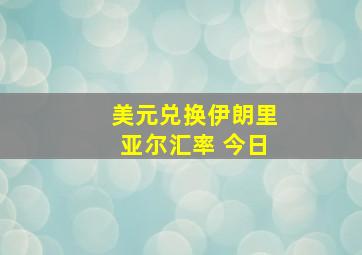 美元兑换伊朗里亚尔汇率 今日